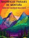Magníficos paisajes de montaña Libro de colorear relajante Increíbles diseños para los amantes de la naturaleza: Escenas espirituales de montaña para